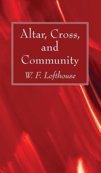 Cover for W. F. Lofthouse · Altar, Cross, and Community (Book) (2017)