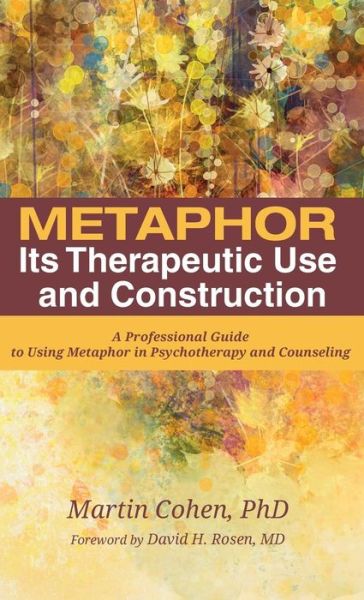 Cover for Cohen, Martin, Ba Pgce PhD (The Philosopher) · Metaphor: Its Therapeutic Use and Construction (Hardcover Book) [Annotated edition] (2018)