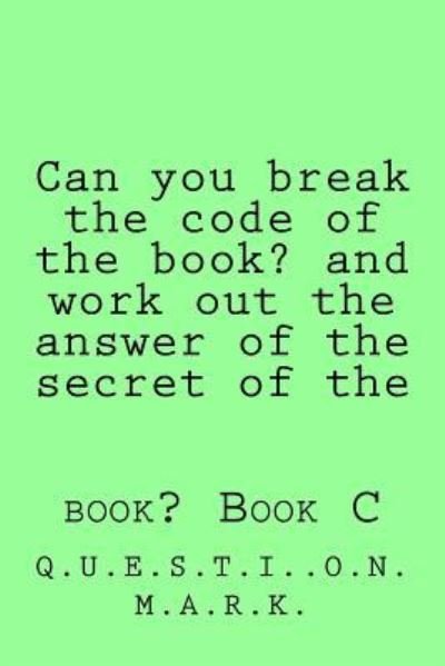 Can you break the code of the book? and work out the answer of the secret of the - Q U E S T I O N M a R K - Bücher - Createspace Independent Publishing Platf - 9781536860726 - 5. August 2016