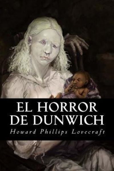 El Horror de Dunwich - Howard Phillips Lovecraft - Livros - Createspace Independent Publishing Platf - 9781539702726 - 23 de outubro de 2016