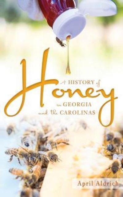Cover for April Aldrich · A History of Honey in Georgia and the Carolinas (Innbunden bok) (2015)