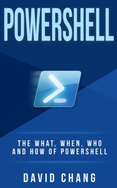 Powershell The What, When and How of Powershell - David Chang - Bøger - Createspace Independent Publishing Platf - 9781548542726 - 3. juli 2017