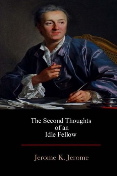 The Second Thoughts of an Idle Fellow - Jerome K Jerome - Böcker - Createspace Independent Publishing Platf - 9781548919726 - 22 juli 2017