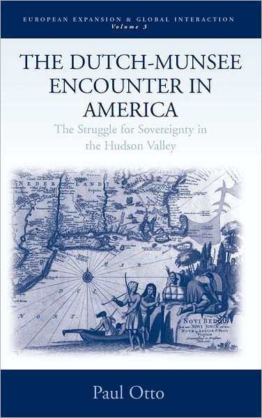 Cover for Paul Otto · The Dutch-Munsee Encounter in America: The Struggle for Sovereignty in the Hudson Valley - European Expansion &amp; Global Interaction (Hardcover Book) (2006)