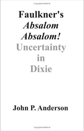 Faulkner's Absalom, Absalom!: Uncertainty in Dixie - John P. Anderson - Books - Universal Publishers - 9781581125726 - July 1, 2003