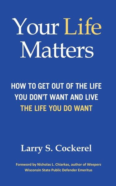 Cover for Larry S Cockerel · Your Life Matters: How to Get Out of the Life You Don't Want and Live the Life You Do Want (Paperback Book) (2018)