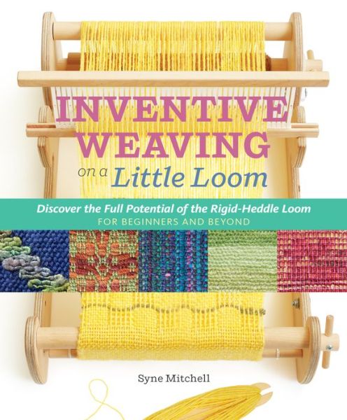 Inventive Weaving on a Little Loom: Discover the Full Potential of the Rigid-Heddle Loom - Syne Mitchell - Books - Workman Publishing - 9781603429726 - January 27, 2016