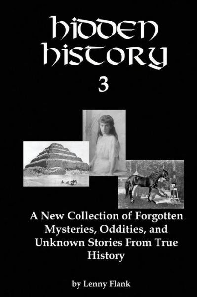 Cover for Flank, Lenny, Jr. · Hidden History 3: a New Collection of Forgotten Mysteries, Oddities, and Unknown Stories from True History (Paperback Book) (2015)