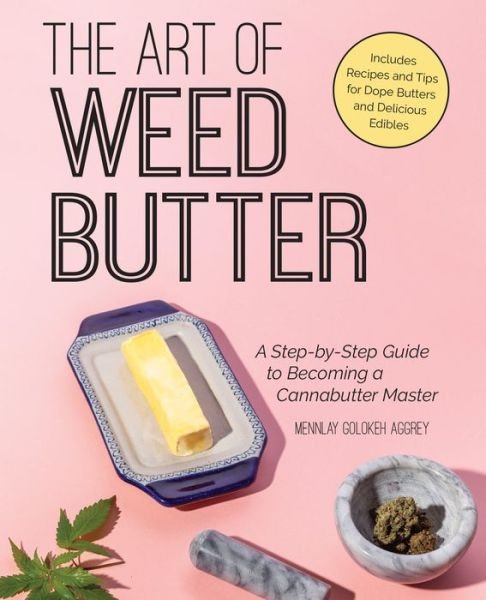 Cover for Mennlay Golokeh Aggrey · The Art Of Weed Butter: A Step-by-Step Guide to Becoming a Cannabutter Master (Paperback Book) (2019)
