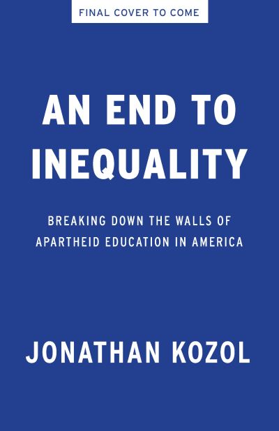 Cover for Jonathan Kozol · An End to Inequality: Breaking Down the Walls of Apartheid Education in America (Gebundenes Buch) (2024)