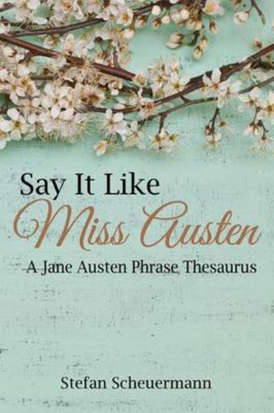 Cover for Stefan Scheuermann · Say It Like Miss Austen: A Jane Austen Phrase Thesaurus (Paperback Book) (2015)