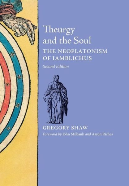 Theurgy and the Soul: The Neoplatonism of Iamblichus - Gregory Shaw - Livros - Angelico Press - 9781621380726 - 10 de março de 2010
