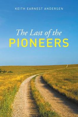 The Last of the Pioneer - Keith Earnest Andersen - Kirjat - Litfire Publishing - 9781635240726 - torstai 1. syyskuuta 2016