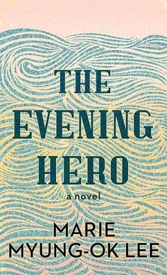 Cover for Marie Myung-Ok Lee · The Evening Hero (Hardcover Book) (2022)