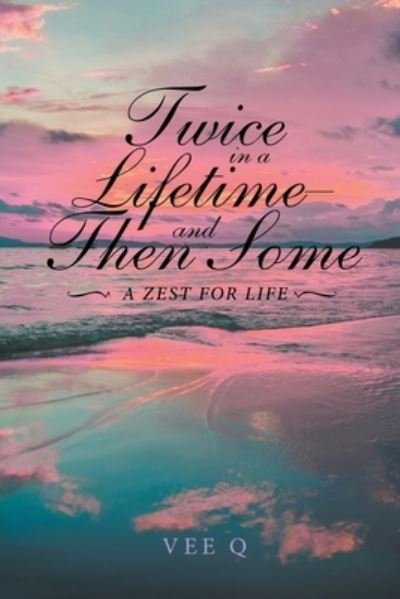 Cover for Vee Q · Twice in a Lifetime, and Then Some - a Zest for Life (Book) (2022)