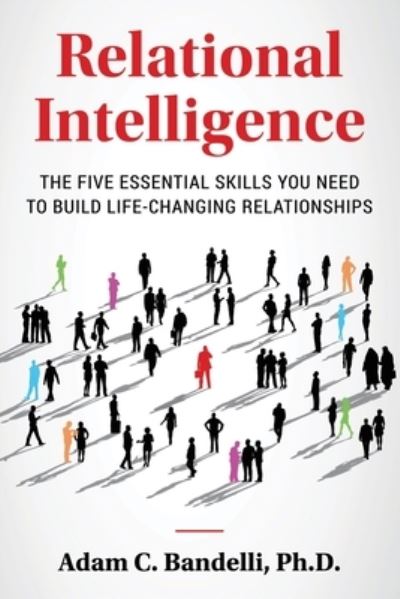 Cover for Bandelli, Adam C, PH D · Relational Intelligence; The Five Essential Skills You Need to Build Life-Changing Relationships (Paperback Book) (2022)