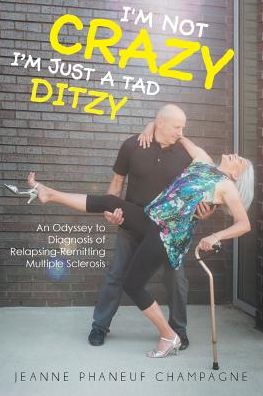 Cover for Jeanne Phaneuf Champagne · I'm Not Crazy (I'm Just a Tad Ditzy): An Odyssey to Diagnosis of Relapsing-Remitting Multiple Sclerosis (Paperback Book) (2018)
