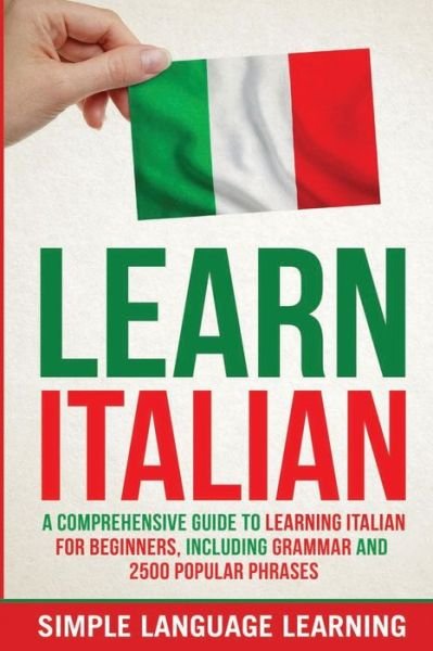 Cover for Simple Language Learning · Learn Italian: A Comprehensive Guide to Learning Italian for Beginners, Including Grammar and 2500 Popular Phrases (Paperback Book) (2020)