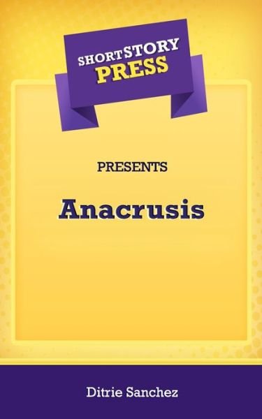 Cover for Ditrie Sanchez · Short Story Press Presents Anacrusis (Pocketbok) (2020)