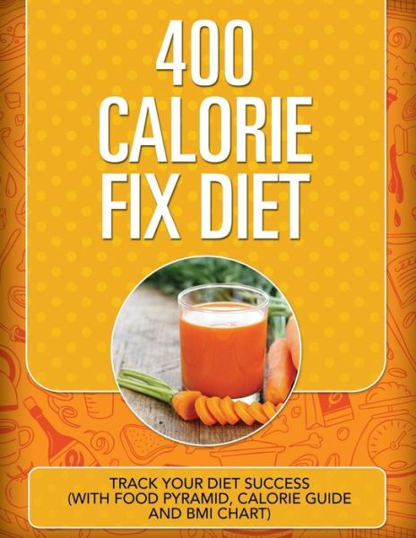 Cover for Speedy Publishing Llc · 400 Calorie Fix Diet: Track Your Diet Success (With Food Pyramid, Calorie Guide and Bmi Chart) (Paperback Book) (2015)