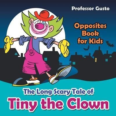 Cover for Professor Gusto · The Long Scary Tale of Tiny the Clown Opposites Book for Kids (Taschenbuch) (2016)