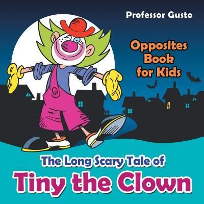 Cover for Professor Gusto · The Long Scary Tale of Tiny the Clown Opposites Book for Kids (Paperback Book) (2016)