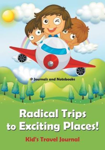 Cover for @ Journals and Notebooks · Radical Trips to Exciting Places! Kid's Travel Journal (Paperback Book) (2016)