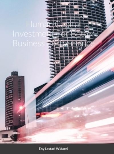 Cover for Eny Lestari Widarni · Human Capital Investment For Better Business Performance (Innbunden bok) (2020)