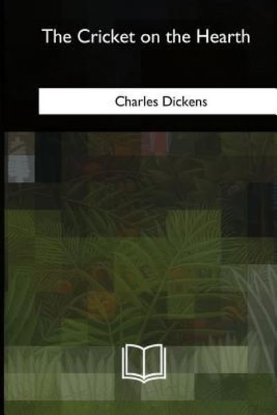 The Cricket on the Hearth - Charles Dickens - Livros - Createspace Independent Publishing Platf - 9781717340726 - 15 de maio de 2018