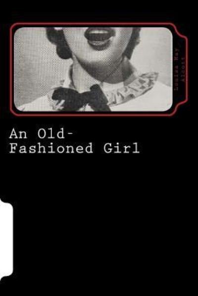 An Old-Fashioned Girl - Louisa May Alcott - Kirjat - Createspace Independent Publishing Platf - 9781720997726 - maanantai 11. kesäkuuta 2018