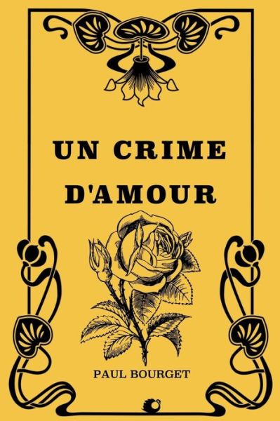 Un crime d'amour - Paul Bourget - Książki - Createspace Independent Publishing Platf - 9781724449726 - 27 lipca 2018