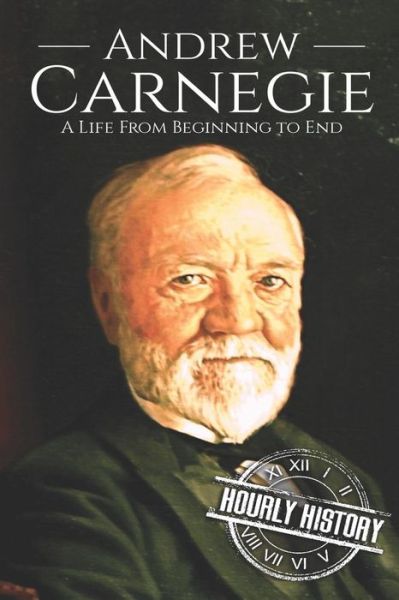 Cover for Hourly History · Andrew Carnegie: A Life From Beginning to End - Biographies of Business Leaders (Paperback Book) (2018)