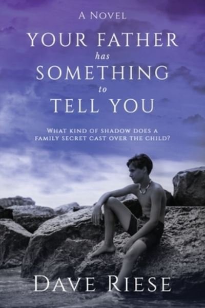 Your Father has Something to Tell You : What kind of shadow does a family secret cast over the child? - Dave Riese - Bücher - Flying Heron Publishing - 9781732091726 - 9. März 2021