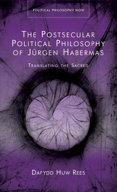 Cover for Dafydd Rees · The Postsecular Political Philosophy of Jurgen Habermas: Translating the Sacred (Inbunden Bok) (2018)