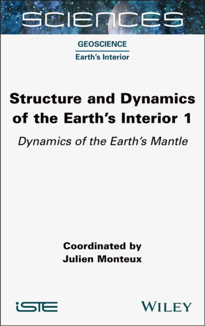 Cover for Monteux, Julien (Magmas and Volcanoes Laboratory, Clermont-Ferrand, France) · Structure and Dynamics of the Earth's Interior 1: Dynamics of the Earth's Mantle - ISTE Invoiced (Gebundenes Buch) (2025)