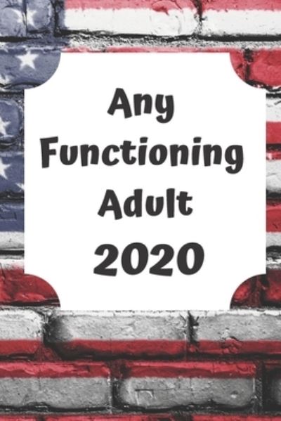 Any Functioning Adult 2020 - Sunflower Design Publishing - Bücher - Independently Published - 9781795841726 - 5. Februar 2019