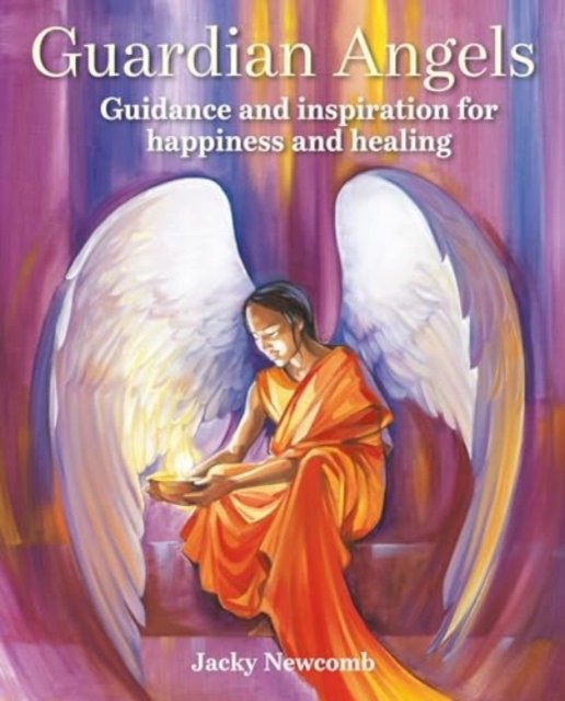 Guardian Angels: Guidance and Inspiration for Happiness and Healing - Jacky Newcomb - Books - Ryland, Peters & Small Ltd - 9781800653726 - September 10, 2024