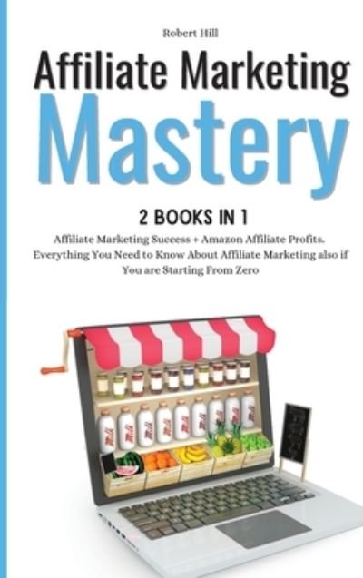 Cover for Robert Hill · Affiliate Marketing Mastery 2 books in 1 (Inbunden Bok) (2021)