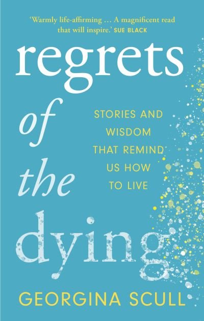 Cover for Georgina Scull · Regrets of the Dying: Stories and Wisdom That Remind Us How to Live (Pocketbok) (2023)