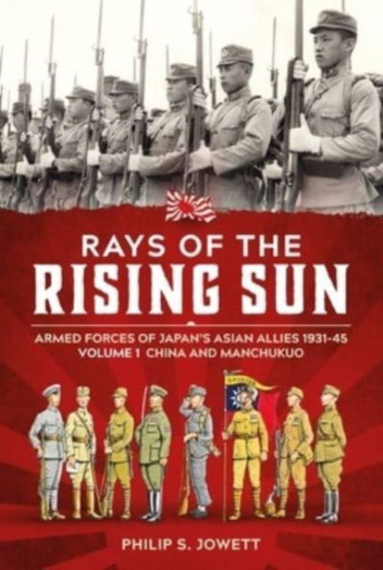 Cover for Philip Jowett · Rays of the Rising Sun Volume 1: Armed Forces of Japan's Asian Allies 1931-45 Volume 1: China and Manchukuo (Pocketbok) [Reprint edition] (2024)