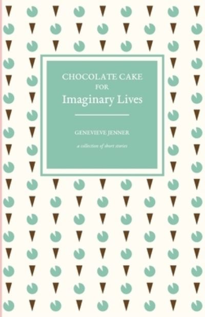 Cover for Genevieve Jenner · Chocolate Cake for Imaginary Lives: a collection of short stories (Paperback Book) (2022)