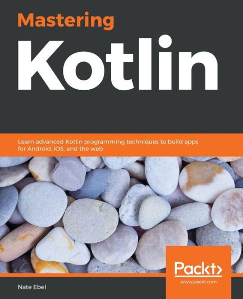 Nate Ebel · Mastering Kotlin: Learn advanced Kotlin programming techniques to build apps for Android, iOS, and the web (Paperback Book) (2019)