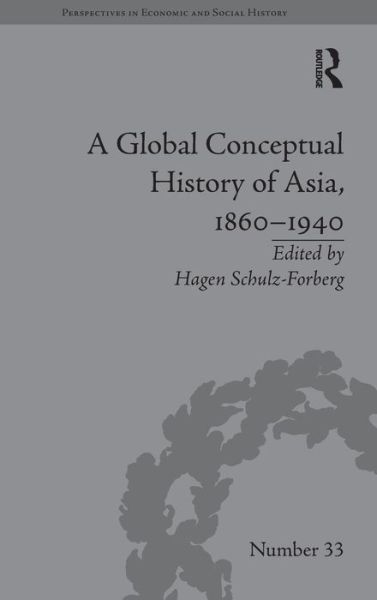 Cover for Hagen Schulz-Forberg · A Global Conceptual History of Asia, 1860?1940 - Perspectives in Economic and Social History (Hardcover Book) (2014)