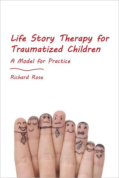 Cover for Richard Rose · Life Story Therapy with Traumatized Children: A Model for Practice (Paperback Book) (2012)