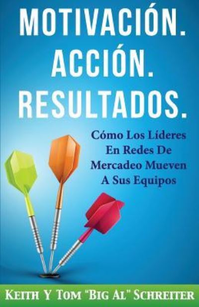 Cover for Keith Schreiter · Motivacion. Accion. Resultados.: Como Los Lideres En Redes De Mercadeo Mueven A Sus Equipos (Paperback Book) (2016)