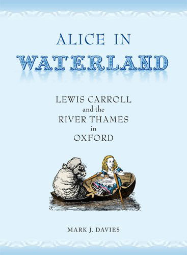 Alice in Waterland: Lewis Carroll and the River Thames in Oxford - Mark Davies - Kirjat - Interlink Signal - 9781904955726 - perjantai 29. heinäkuuta 2011