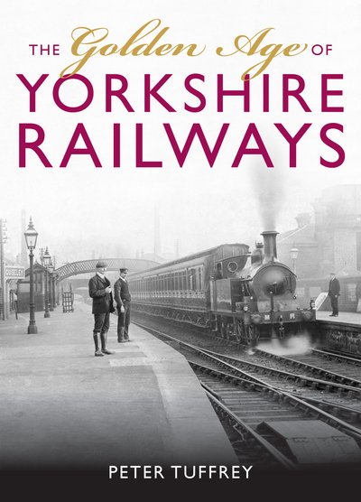 Cover for Peter Tuffrey · The Golden Age of Yorkshire Railways (Hardcover Book) (2017)