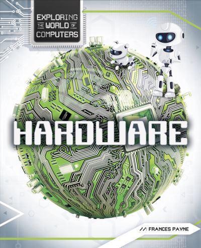 Cover for Frances Payne · Hardware - Exploring the World of Computers (Hardcover Book) (2019)