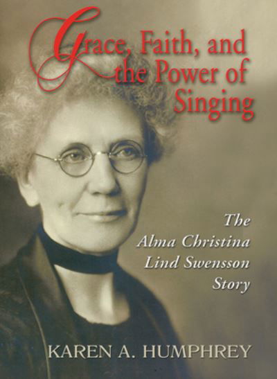 Cover for Karen A. Humphrey · Grace, Faith, and the Power of Singing: The Alma Christina Lind Swensson Story (Paperback Book) (2012)