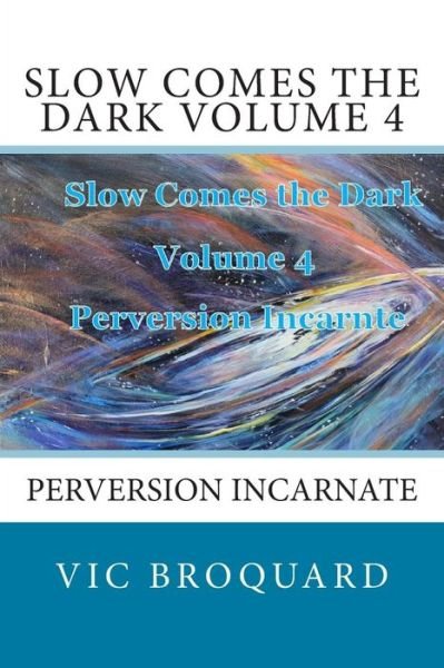 Cover for Vic Broquard · Slow Comes the Dark Volume 4 Perversion Incarnate (Taschenbuch) (2014)